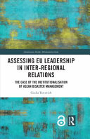 Assessing EU leadership in inter-regional relations : the case of the institutionalisation of ASEAN disaster management /