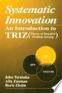 Systematic innovation : an introduction to TRIZ ; (theory of inventive problem solving) /