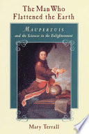 The man who flattened the earth : Maupertuis and the sciences in the enlightenment /