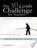 The 30 goals challenge for teachers : small steps to transform your teaching /