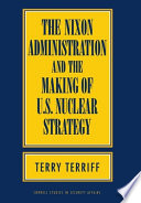 The Nixon administration and the making of U.S. nuclear strategy /