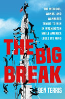 The big break : the gamblers, party animals & true believers trying to win in Washington while America loses its mind /