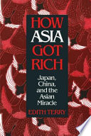 How Asia got rich : Japan, China, and the Asian miracle /