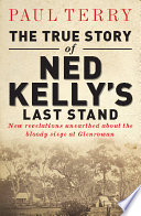 The true story of Ned Kelly's last stand new revelations unearthed about the bloody siege at Glenrowan /