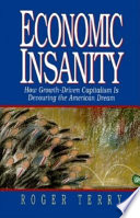 Economic insanity : how growth-driven capitalism is devouring the American dream /