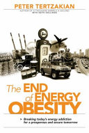 The end of energy obesity : breaking today's energy addiction for a prosperous and secure tomorrow /