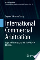 International Commercial Arbitration : Legal and Institutional Infrastructure in Ethiopia /