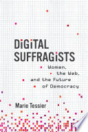 Digital suffragists : women, the web, and the future of democracy /