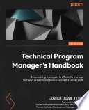 Technical Program Manager's Handbook Empowering Managers to Efficiently Manage Technical Projects and Build a Successful Career Path /