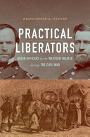 Practical liberators : Union officers in the western theater during the Civil War /