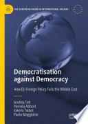 Democratisation against democracy : how EU foreign policy fails the Middle East /