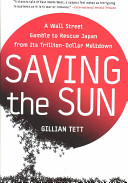 Saving the sun : a Wall Street gamble to rescue Japan from its trillion-dollar meltdown /