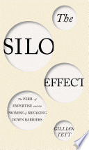 The silo effect : the peril of expertise and the promise of breaking down barriers /