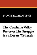 The Coachella Valley Preserve : the struggle for a desert wetlands /