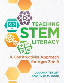 Teaching STEM literacy : a constructivist approach for ages 3 to 8 /
