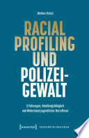 Racial Profiling und Polizeigewalt : Erfahrungen, Handlungsfähigkeit und Widerstand jugendlicher Betroffener /