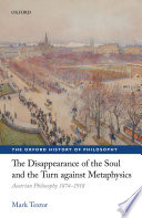 The disappearance of the soul and the turn against metaphysics : Austrian philosophy, 1874-1918 /