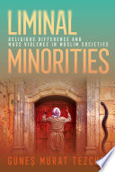 Liminal minorities : religious difference and mass violence in Muslim societies /