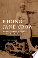 Riding Jane Crow : African American women on the American railroad /