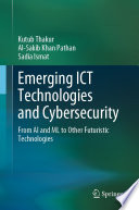 Emerging ICT Technologies and Cybersecurity : From AI and ML to Other Futuristic Technologies /