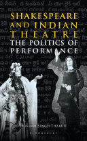 Shakespeare and Indian theatre : the politics of performance /