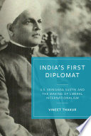 India's first diplomat : V.S. Srinivasa Sastri and the making of liberal internationalism /