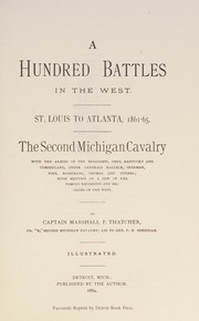 A hundred battles in the West : St. Louis to Atlanta, 1861-65.  The Second Michigan cavalry, with the armies of the Mississippi, Ohio, Kentucky and Cumberland ... with mention of a few of the famous regiments and brigades of the West /