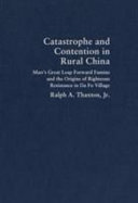 Catastrophe and contention in rural China : Mao's Great Leap famine and the origins of righteous resistance in Da Fo Village /