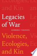 Legacies of war : violence, ecologies, and kin /