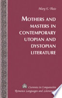 Mothers and masters in contemporary utopian and dystopian literature /