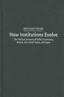 How institutions evolve : the political economy of skills in Germany, Britain, the United States, and Japan /