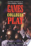 Games colleges play : scandal and reform in intercollegiate athletics /