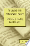 The library's crisis communications planner : a PR guide for handling every emergency /