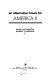 An alternative future for America II : essays and speeches /