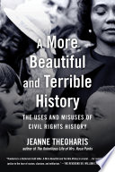 A more beautiful and terrible history : the uses and misuses of civil rights history /