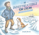 The indestructible Tom Crean : heroic explorer of the Antarctic /