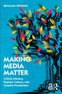 Making media matter : critical literacy, popular culture, and creative production /