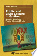Public and civic leisure in Quebec : dynamic, democratic, passion-driven and fragile /