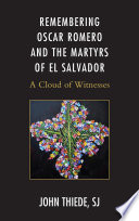 Remembering Oscar Romero and the martyrs of El Salvador : a cloud of witnesses /