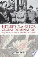 Hitler's plans for global domination : Nazi architecture and ultimate war aims /