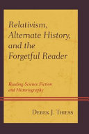 Relativism, alternate history, and the forgetful reader : reading science fiction and historiography /