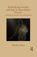 Embodying gender and age in speculative fiction : a biopsychosocial approach /