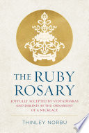 The Ruby Rosary : joyfully accepted by Vidyadharas and Dakinis as the ornament of a necklace /