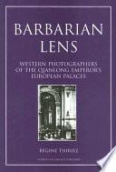Barbarian lens : western photographers of the Qianlong emperor's European palaces /