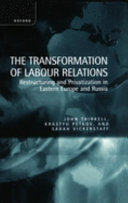 The transformation of labour relations : restructuring and privatization in Eastern Europe and Russia /