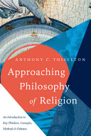Approaching philosophy of religion : an introduction to key thinkers, concepts, methods & debates /