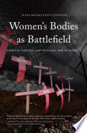 Women's bodies as battlefield : Christian theology and the global war on women /