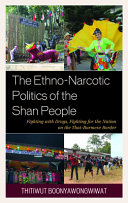 The ethno-narcotic politics of the Shan people : fighting with drugs, fighting for the nation on the Thai-Burmese border /