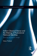 Indian classical dance and the making of postcolonial national identities : dancing on empire's stage /