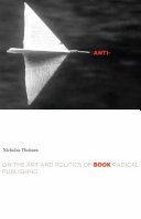 Anti-book : on the art and politics of radical publishing /
